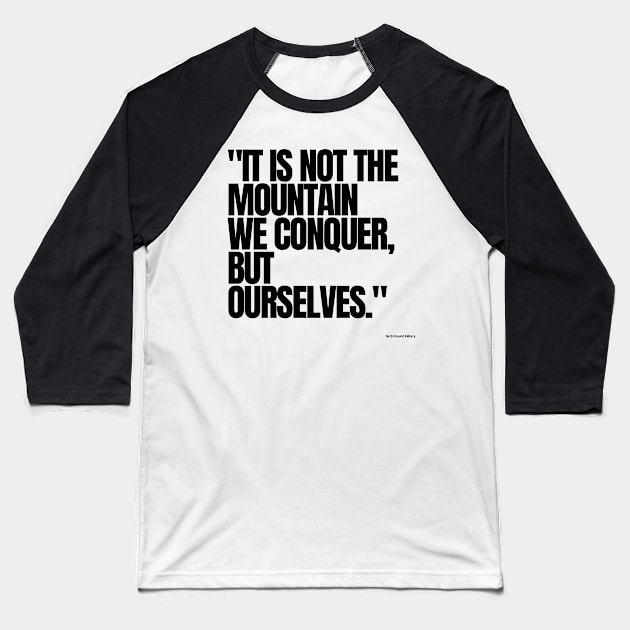 "It is not the mountain we conquer, but ourselves." - Sir Edmund Hillary Motivational Quote Baseball T-Shirt by InspiraPrints